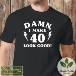 Damn I Make 40 Look Good T Shirt Men Short Sleeve