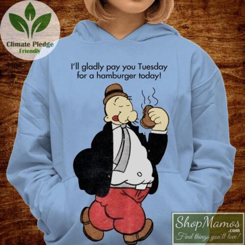 Gladly Pay You Tuesday For A Hamburger Wimpy T Shirt Women Hoodie